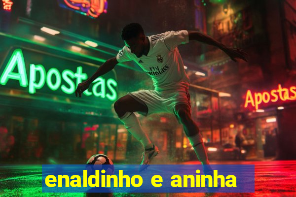 enaldinho e aninha